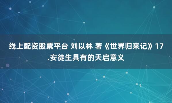 线上配资股票平台 刘以林 著《世界归来记》17.安徒生具有的天启意义